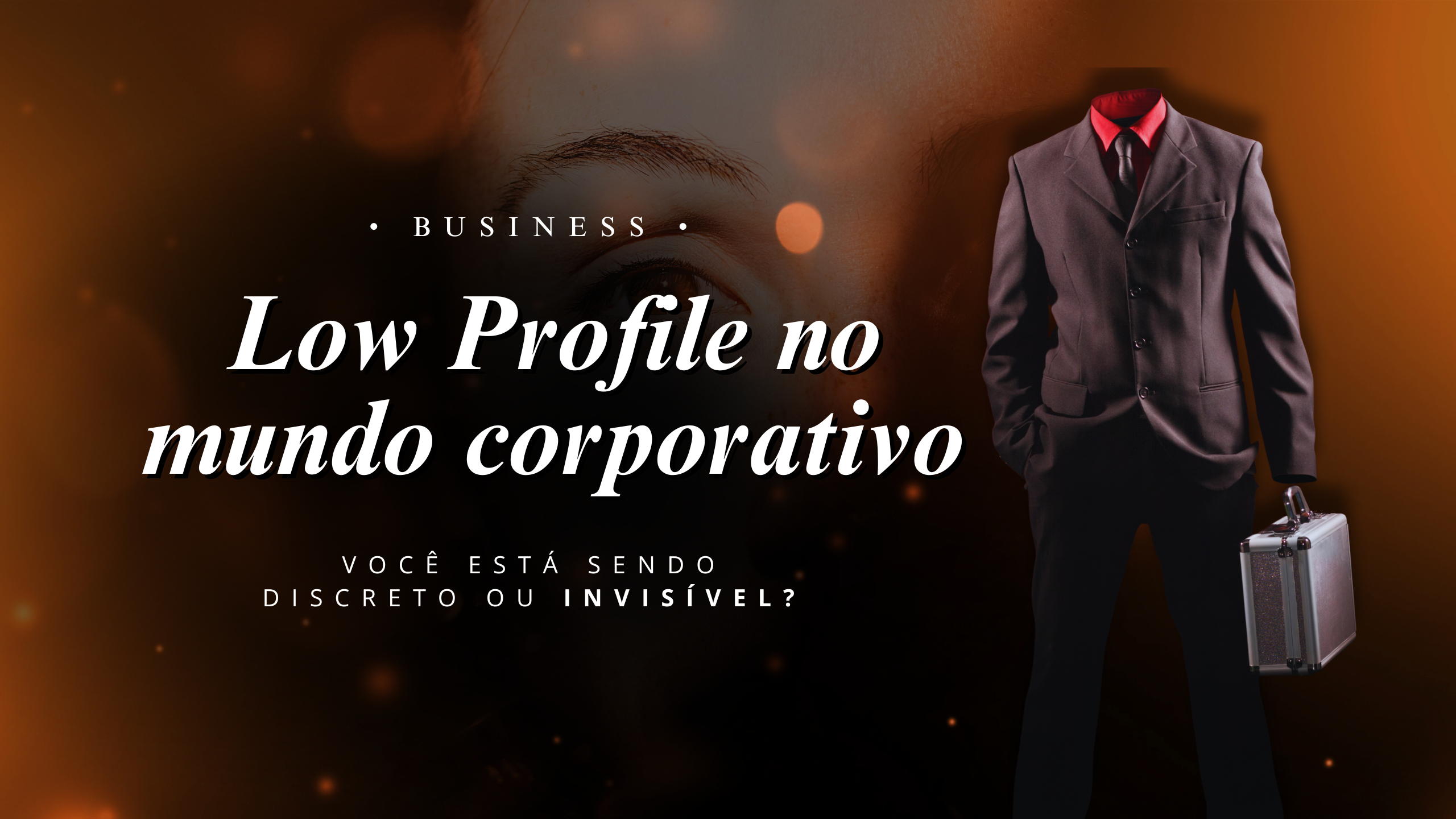 Low Profile no mundo corporativo: você está sendo discreto ou invisível?