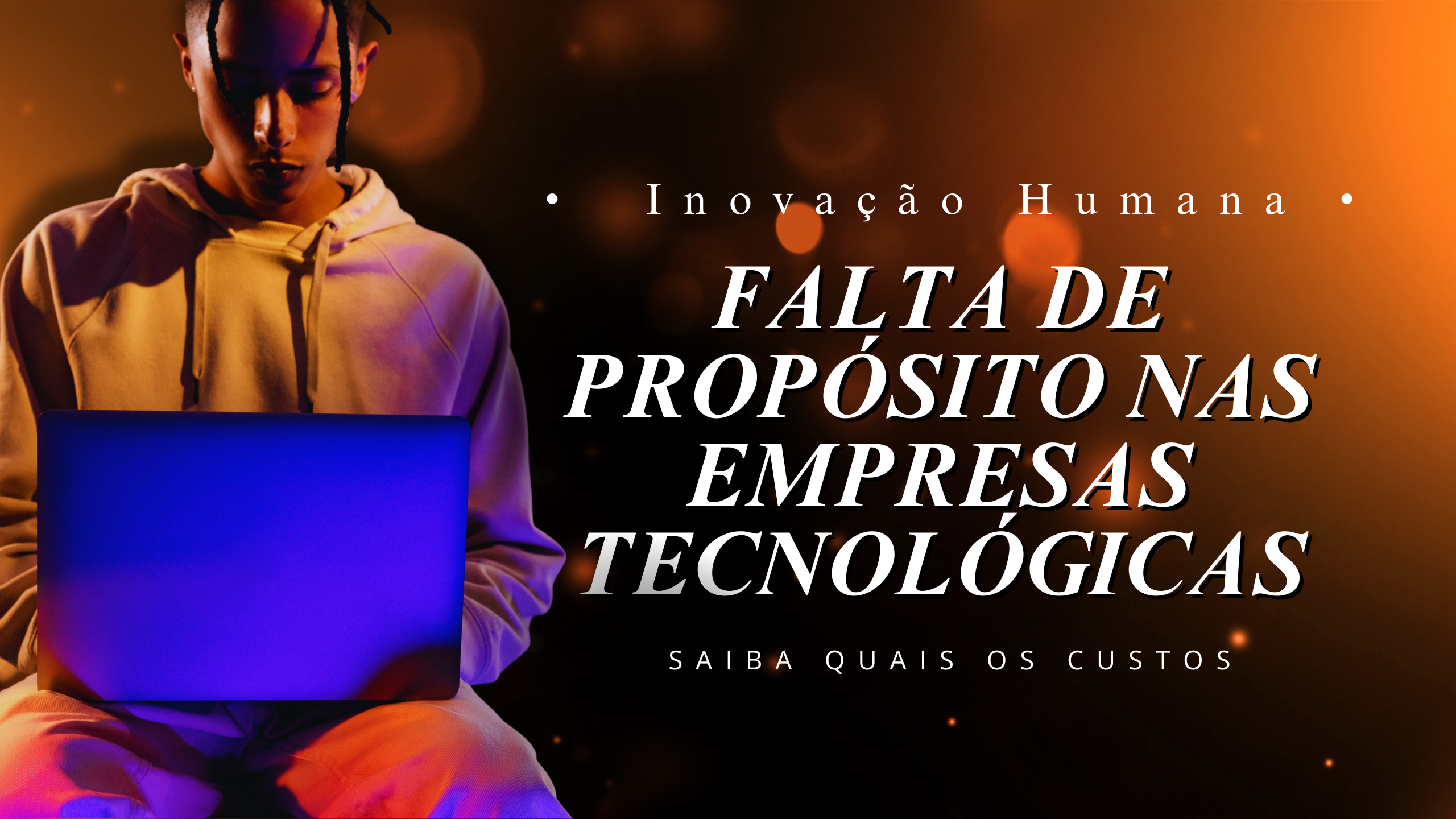 Inovação Humana | O custo da falta de propósito nas empresas tecnológicas