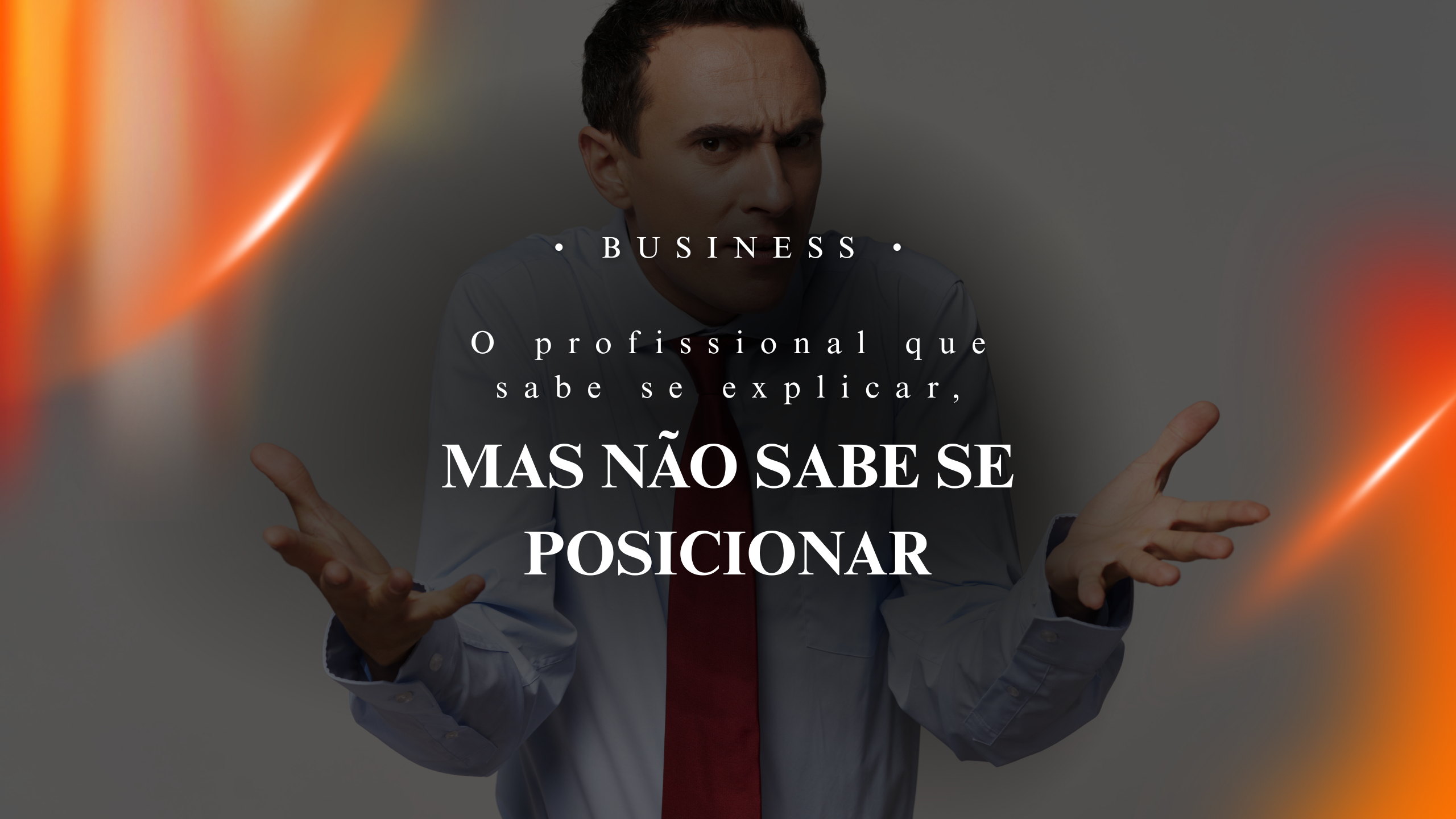O profissional que sabe se explicar, mas não sabe se posicionar