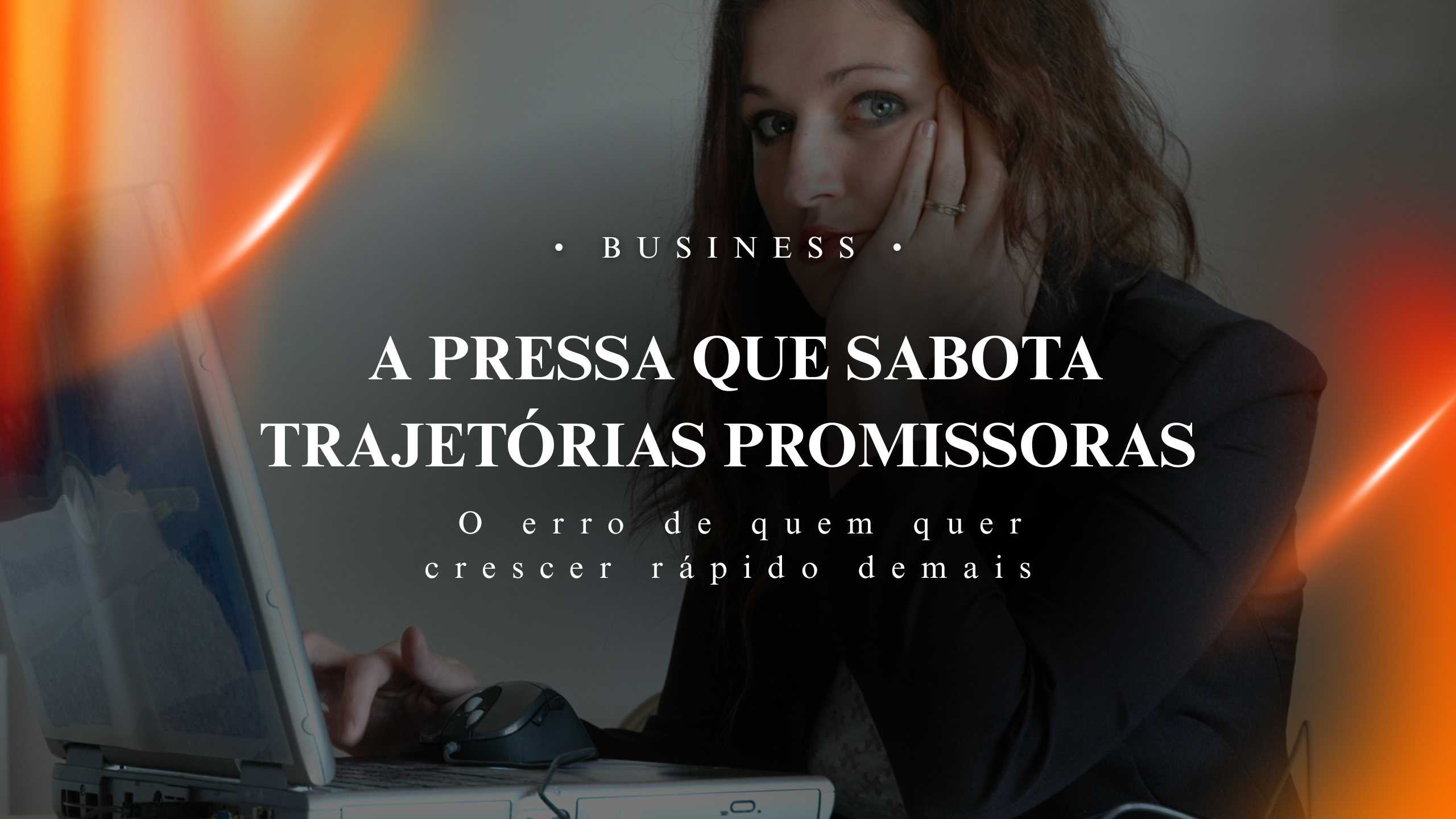 O erro de quem quer crescer rápido demais e acaba se perdendo no caminho